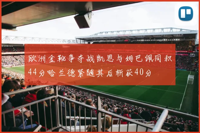 欧洲金靴争夺战凯恩与姆巴佩同积44分哈兰德紧随其后斩获40分