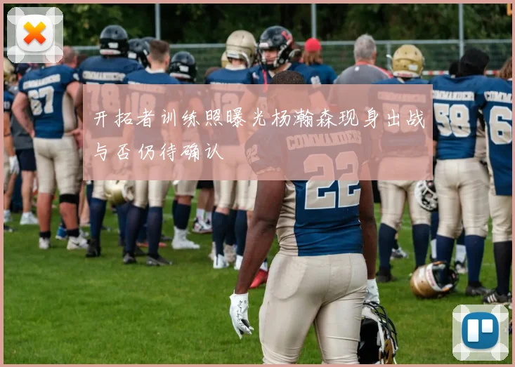 开拓者训练照曝光杨瀚森现身出战与否仍待确认