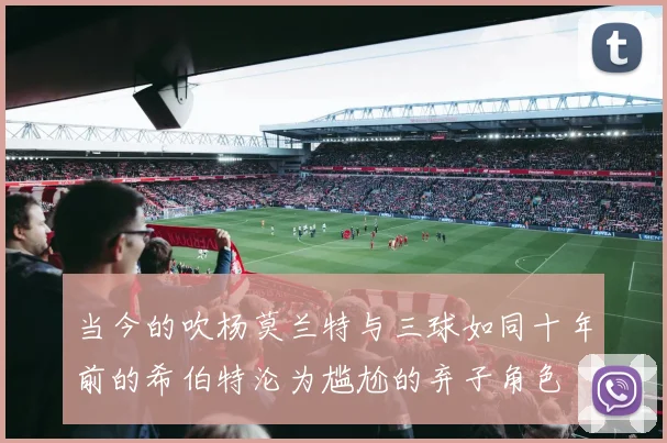 当今的吹杨莫兰特与三球如同十年前的希伯特沦为尴尬的弃子角色
