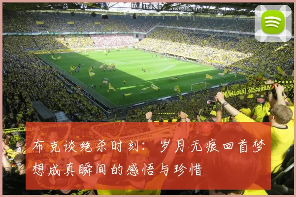 布克谈绝杀时刻：岁月无痕回首梦想成真瞬间的感悟与珍惜